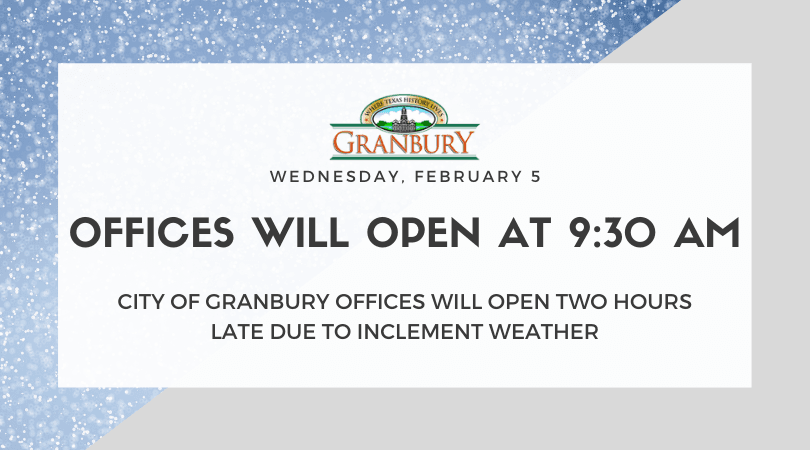City of Granbury offices will open 2 hours late (9:30 a.m.) tomorrow, Wed., February 5, due to incle